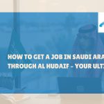 How to Get a Job in Saudi Arabia Through Al Hudaif – Your Ultimate Guide