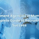 Placement Agencies in Mumbai – Complete Guide to Recruitment Success