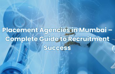 Placement Agencies in Mumbai – Complete Guide to Recruitment Success